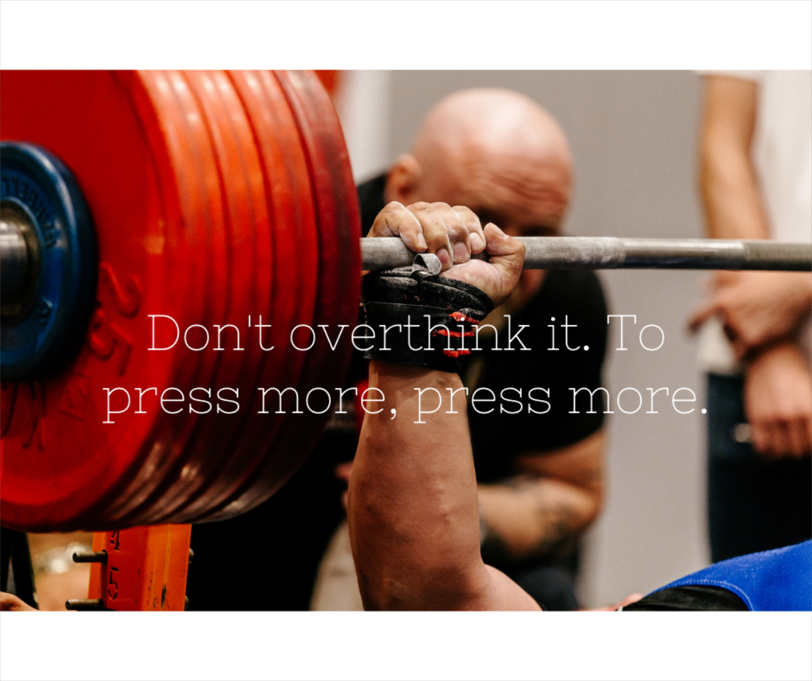 Don&#39;t overthink it. To press more, press more