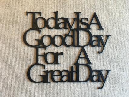 Today Is A Good Day For A Great Day
